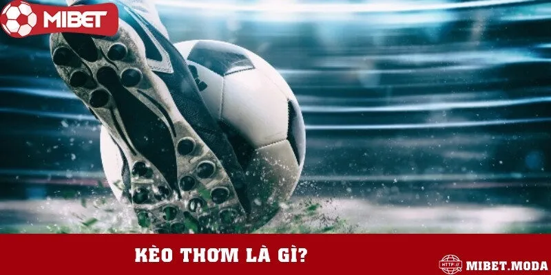 Định nghĩa về kèo thơm trong cá cược bóng đá